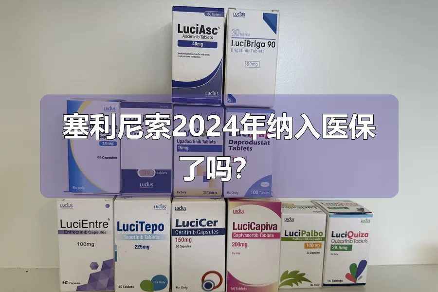 塞利尼索2024年纳入医保了吗?